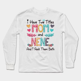 I Have Two Titles Mom And Nene And I Rock Them Both Wildflower Happy Mother's Day Long Sleeve T-Shirt